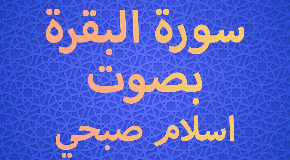 سورة البقرة كاملة بصوت اسلام صبحي